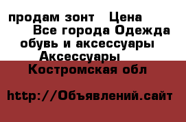 продам зонт › Цена ­ 10 000 - Все города Одежда, обувь и аксессуары » Аксессуары   . Костромская обл.